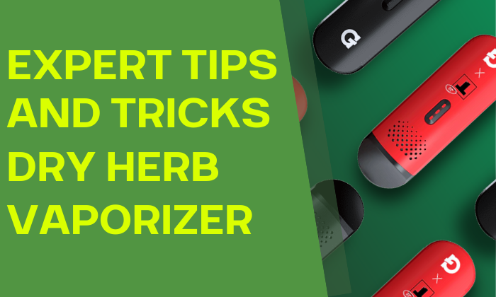 Expert Tips and Tricks for Dry Herb Vaporizers