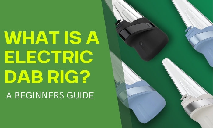 What is an Electric Dab Rig or E-Rig: Key Benefits